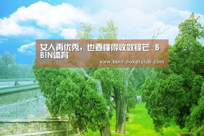 女人再优秀,也要懂得收敛锋芒-BBIN体育(图4) BBIN体育